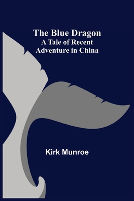 The Blue Dragon: A Tale of Recent Adventure in ... 9355343434 Book Cover