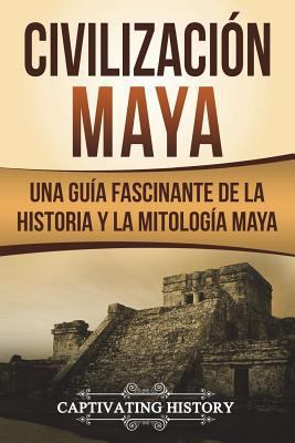 Civilización Maya: Una Guía Fascinante de la Hi... [Spanish] 172205543X Book Cover