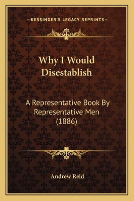 Why I Would Disestablish: A Representative Book... 1167215443 Book Cover