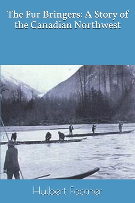 The Fur Bringers: A Story of the Canadian North... 1699616892 Book Cover