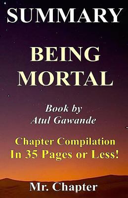 Paperback Summary - Being Mortal: Atul Gawande - Chapter Compilation in 35 Pages or Less! - Medicine and What Matters in the End Book