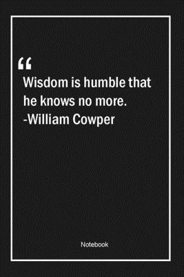 Paperback Wisdom is humble that he knows no more. -William Cowper: Lined Gift Notebook With Unique Touch | Journal | Lined Premium 120 Pages |wisdom Quotes| Book