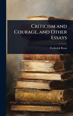 Criticism and Courage, and Other Essays 1023628600 Book Cover