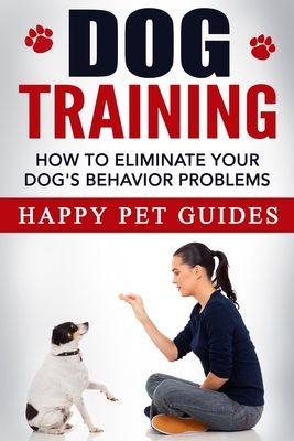 Dog Training: How to Eliminate Your Dog's Behav... 1990625304 Book Cover
