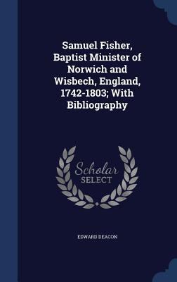 Samuel Fisher, Baptist Minister of Norwich and ... 1298871557 Book Cover