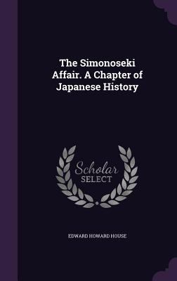 The Simonoseki Affair. A Chapter of Japanese Hi... 1347433775 Book Cover