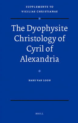 The Dyophysite Christology of Cyril of Alexandria 9004173226 Book Cover