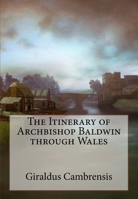 The Itinerary of Archbishop Baldwin through Wales 1535420693 Book Cover