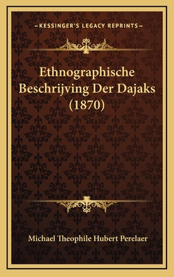 Ethnographische Beschrijving Der Dajaks (1870) [Dutch] 116856896X Book Cover