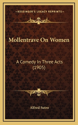 Mollentrave On Women: A Comedy In Three Acts (1... 1168976464 Book Cover