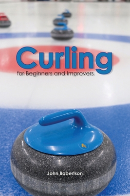 Curling for Beginners and Improvers 0987818953 Book Cover