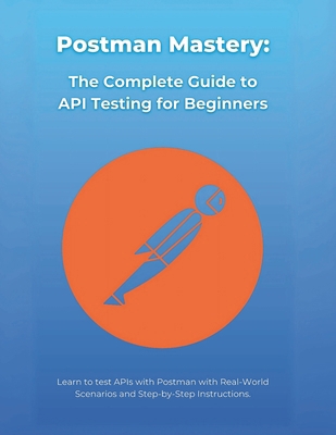Postman Mastery: The Complete Guide to API Test... B0DTQ5WXD1 Book Cover