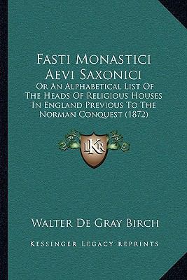 Fasti Monastici Aevi Saxonici: Or An Alphabetic... 1166022765 Book Cover