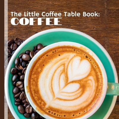 The Little Coffee Table Book: Coffee: Celebrate... B0DNXS9WCM Book Cover