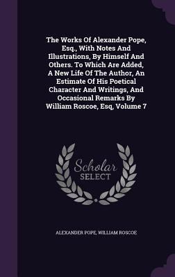 The Works Of Alexander Pope, Esq., With Notes A... 1347026568 Book Cover