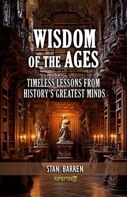 Wisdom of the Ages: Timeless Lessons from Histo... B0CJ4KHRX5 Book Cover