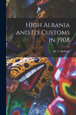 High Albania and Its Customs in 1908 1015433642 Book Cover