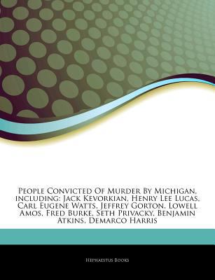 Articles on People Convicted of Murder by Michigan, Including: Jack Kevorkian, Henry Lee Lucas, Carl Eugene Watts, Jeffrey Gorton, Lowell Amos, Fred Burke, Seth Privacky, Benjamin Atkins, DeMarco Harr