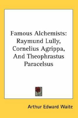 Famous Alchemists: Raymund Lully, Cornelius Agr... 0548058784 Book Cover