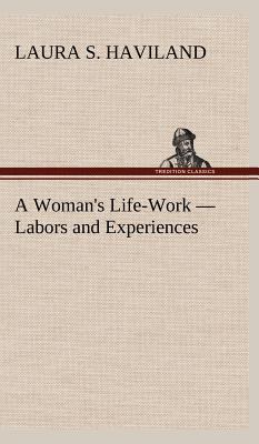 A Woman's Life-Work - Labors and Experiences 3849183157 Book Cover