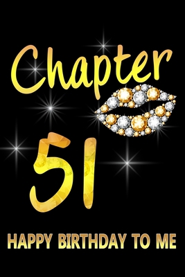 Chapter 51 Happy Birthday To Me: Awesome Funny Lined Journal notebook 51st Birthday Gift For 51 Years Old Women Wife Her sister girlfriend Mom,Diary novelty Gifts , Soft Cover, Matte Finish