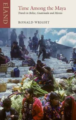 Time Among the Maya: Travels in Belize, Guatema... 1780601581 Book Cover