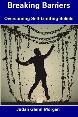 Breaking Barriers: Overcoming Self-Limiting Bel... B0DNQDXSGK Book Cover