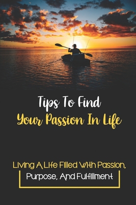 Tips To Find Your Passion In Life: Living A Lif...            Book Cover