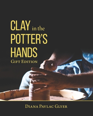 Clay in the Potter's Hands: Gift Edition 1937283097 Book Cover