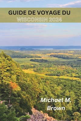 Guide de Voyage Du Wisconsin 2024: Une expérien... [French] B0CYSQGTQC Book Cover
