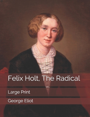 Felix Holt, The Radical: Large Print 1695188349 Book Cover