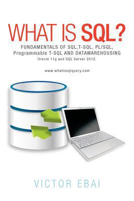 What Is SQL ?: Fundamentals of SQL, T-SQL, PL/S... 1477246444 Book Cover