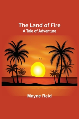 The Land of Fire: A Tale of Adventure 9356701997 Book Cover