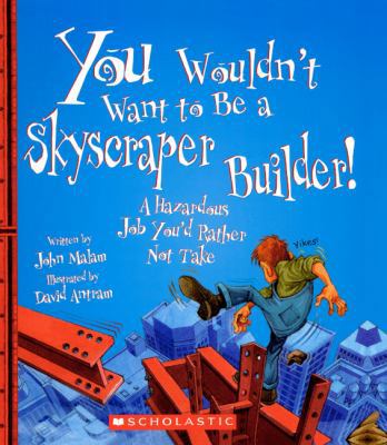 You Wouldn't Want to Be a Skyscraper Builder!: ... 0606042741 Book Cover