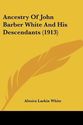 Ancestry Of John Barber White And His Descendan... 1120153727 Book Cover