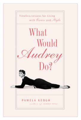 What Would Audrey Do?: Timeless Lessons for Liv... 1592403727 Book Cover