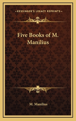 Five Books of M. Manilius 1163316059 Book Cover