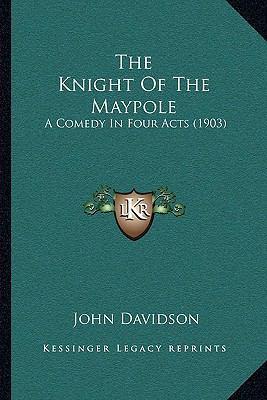 The Knight Of The Maypole: A Comedy In Four Act... 1166155579 Book Cover