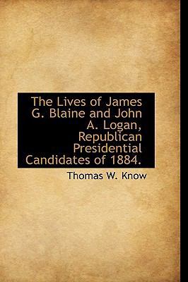 The Lives of James G. Blaine and John A. Logan,... 1113627948 Book Cover