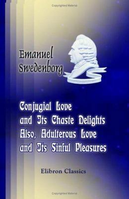 Conjugial Love and Its Chaste Delights; Also, A... 1402180012 Book Cover