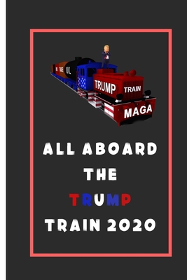 All Aboard The Trump Train 2020 Notebook: American Flag Trump Notebook / President Donald Trump Supporter Journal | Lined Notebook / Journal Gift, 110 Pages, 6x9, Soft Cover, Matte Finish