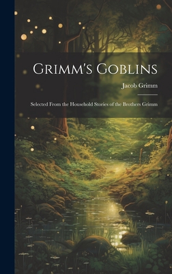 Grimm's Goblins: Selected From the Household St... 1020846550 Book Cover