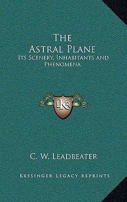 The Astral Plane: Its Scenery, Inhabitants and ... 1169124305 Book Cover