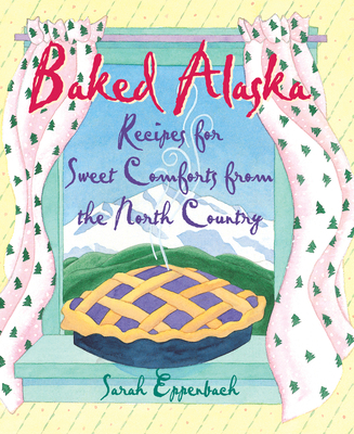 Baked Alaska: Recipes for Sweet Comforts from t... 1943328242 Book Cover