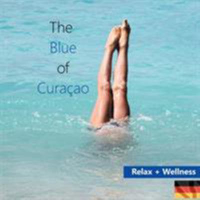 The Blue of Curacao: Relax und Wellness [German] 3752886684 Book Cover