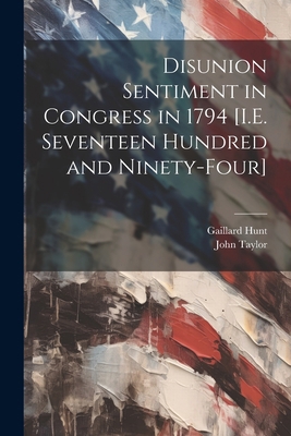 Disunion Sentiment in Congress in 1794 [I.E. Se... 1021926051 Book Cover