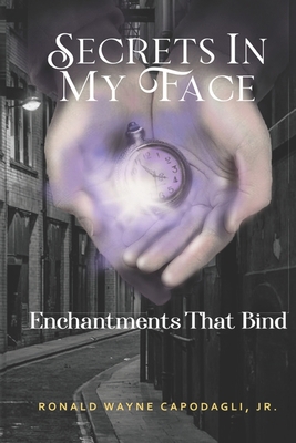 Secrets In My Face: Enchantments That Bind 0578933233 Book Cover