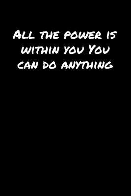 All The Power Is Within You You Can Do Anything... 1079554211 Book Cover