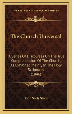 The Church Universal: A Series of Discourses on... 1165189348 Book Cover