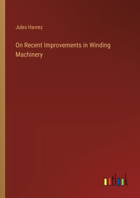 On Recent Improvements in Winding Machinery 338523736X Book Cover